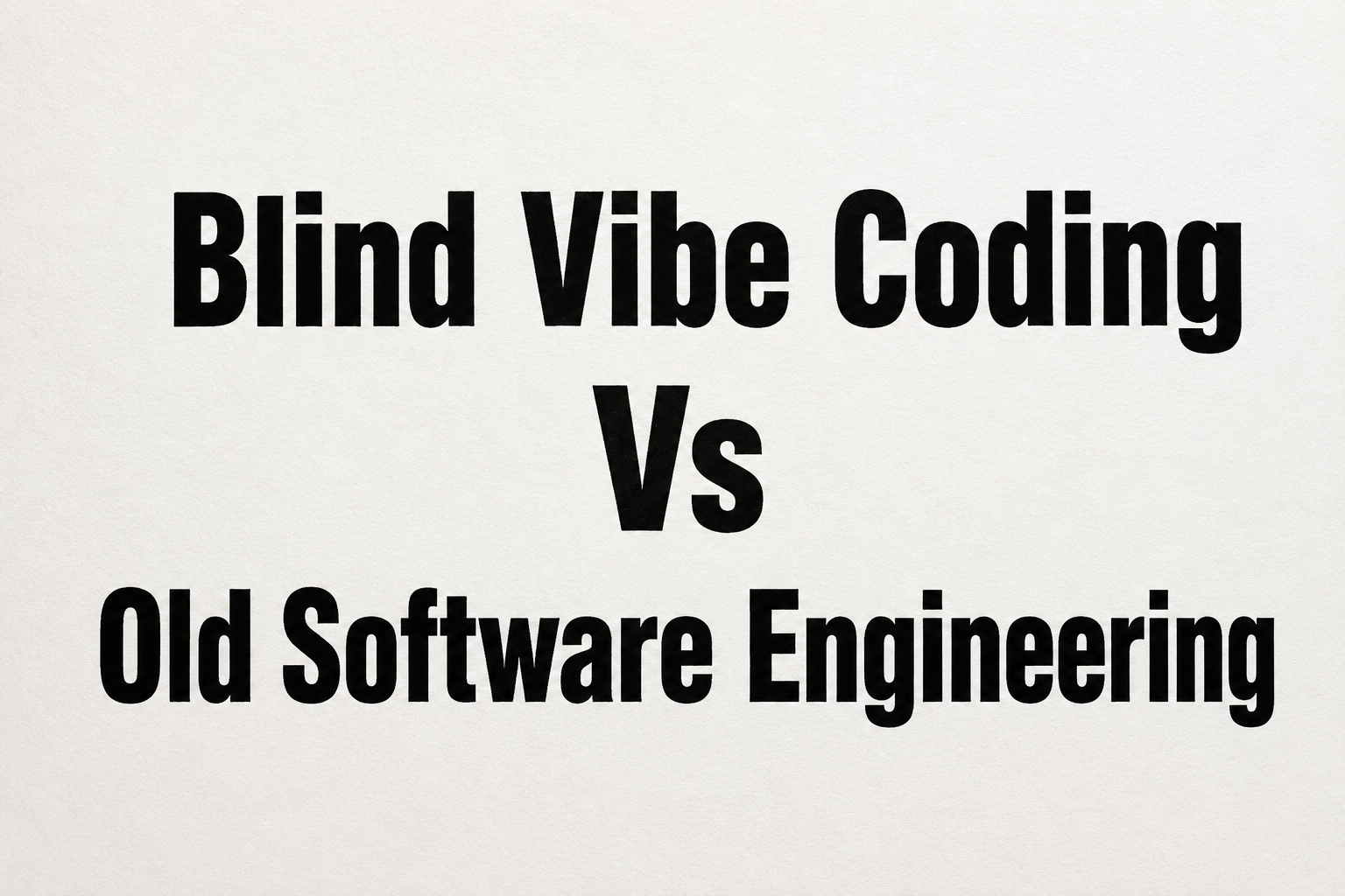 Blind Vibe Coding Vs Old Software Engineering